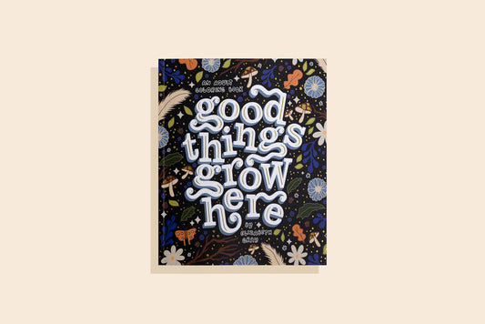 Good Things Grow Here (Floral Coloring Book)